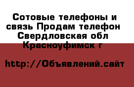 Сотовые телефоны и связь Продам телефон. Свердловская обл.,Красноуфимск г.